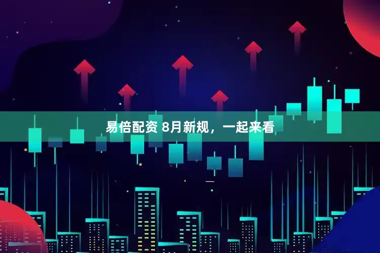 易倍配资 8月新规，一起来看