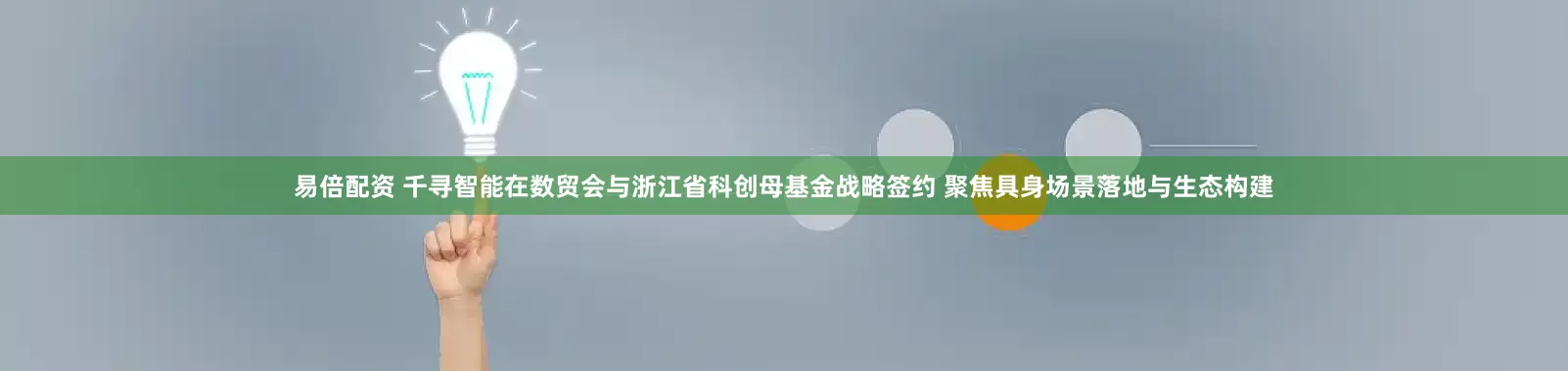 易倍配资 千寻智能在数贸会与浙江省科创母基金战略签约 聚焦具身场景落地与生态构建